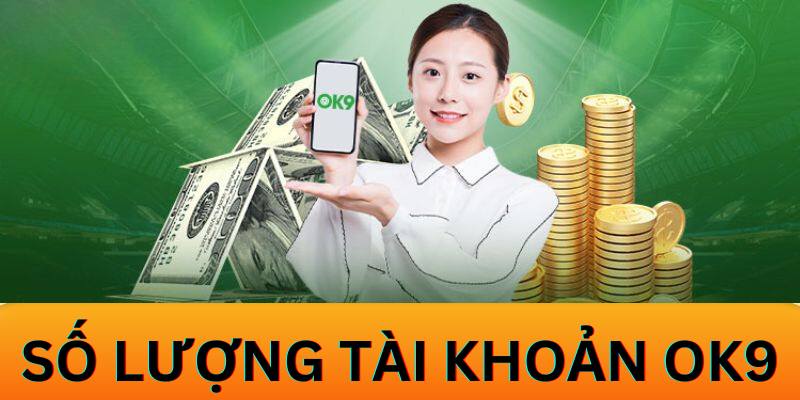 Số lượng tài khoản người chơi được mở tại OK9