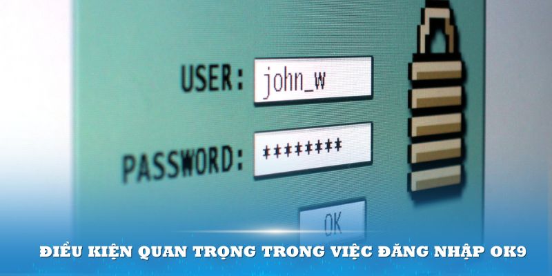 Điều kiện quan trọng trong việc đăng nhập OK9