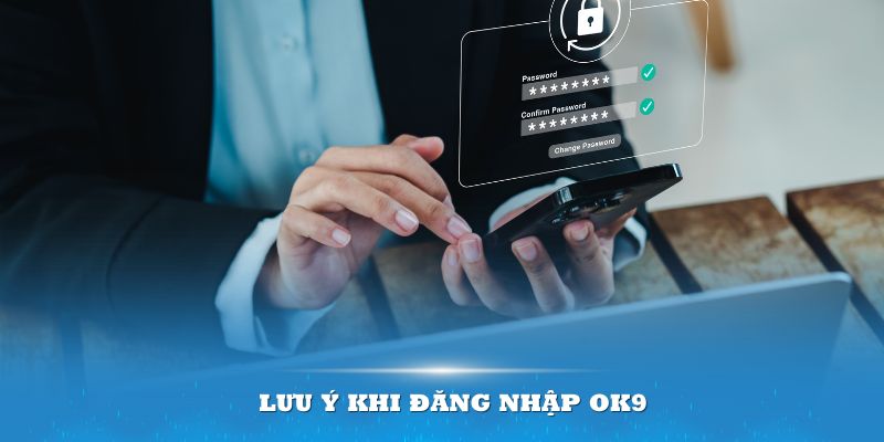 Am hiểu các lưu ý này sẽ giúp bạn có được kiến thức bổ ích khi đăng nhập OK9