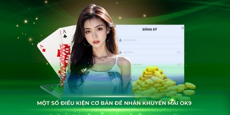 Một số điều kiện cơ bản để nhận khuyến mãi OK9 thành công