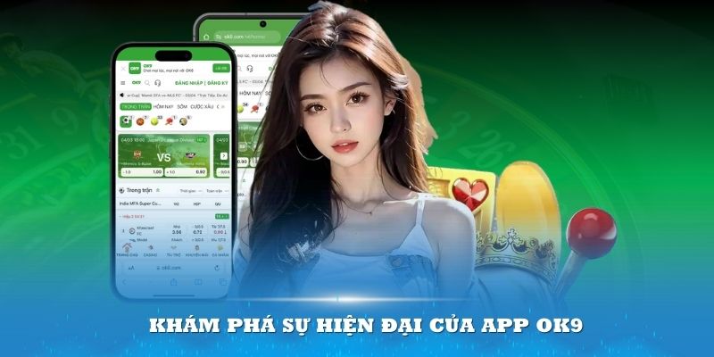 Khám phá sự hiện đại của app OK9