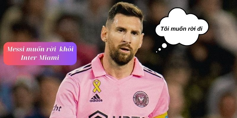 Messi muốn rời Inter Miami và hội ngộ cùng đội bóng cũ?