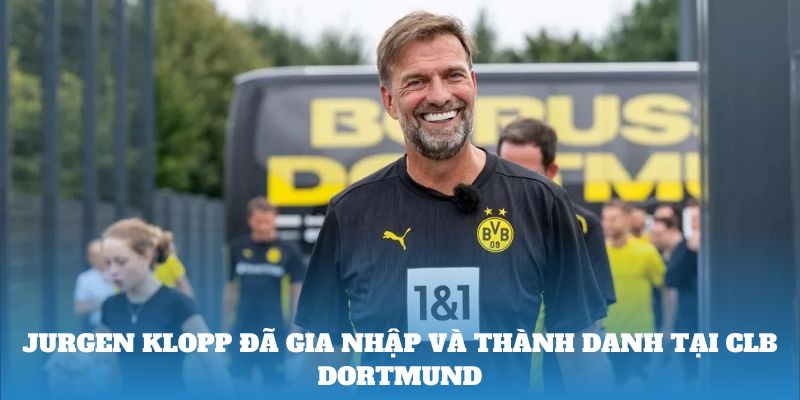 Jurgen Klopp đã gia nhập và thành danh tại CLB Dortmund