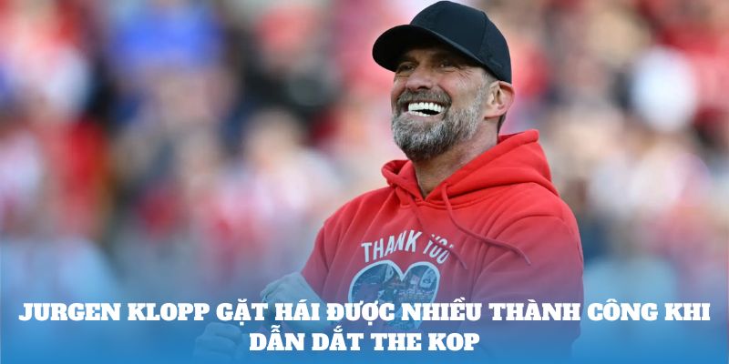 Jurgen Klopp gặt hái được nhiều thành công khi dẫn dắt The Kop