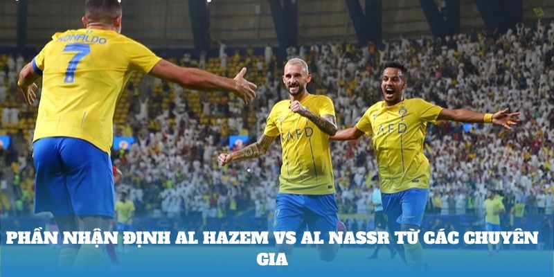 Phần nhận định Al Hazem Vs Al Nassr từ các chuyên gia