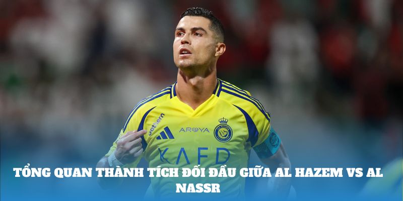 Tổng quan thành tích đối đầu giữa Al Hazem Vs Al Nassr