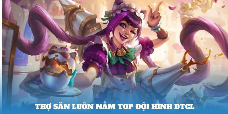 Thợ Săn luôn nằm top đội hình DTCL