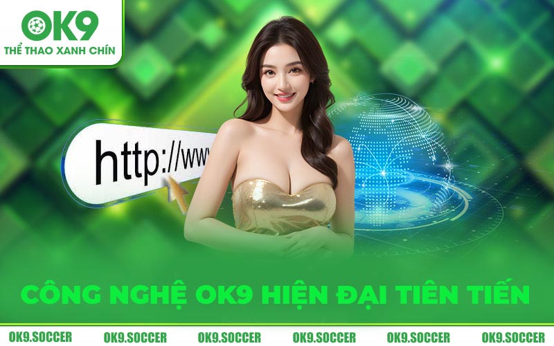 Công nghệ OK9 hiện đại tiên tiến hàng đầu