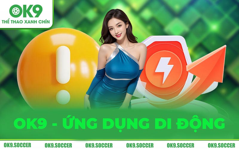 Ứng dụng di động OK9 - Trải nghiệm cá cược mọi lúc mọi nơi